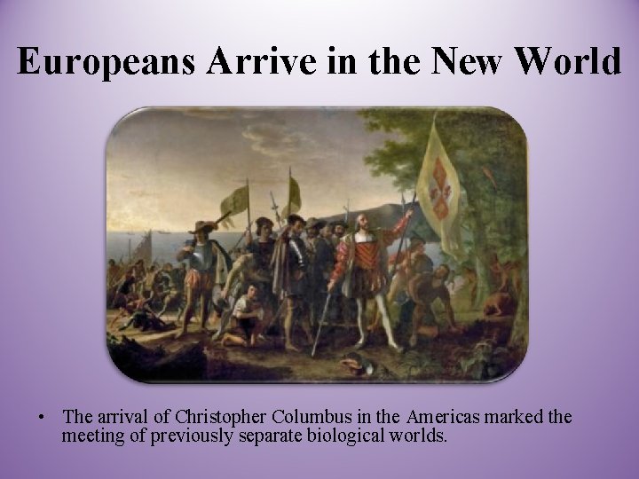 Europeans Arrive in the New World • The arrival of Christopher Columbus in the