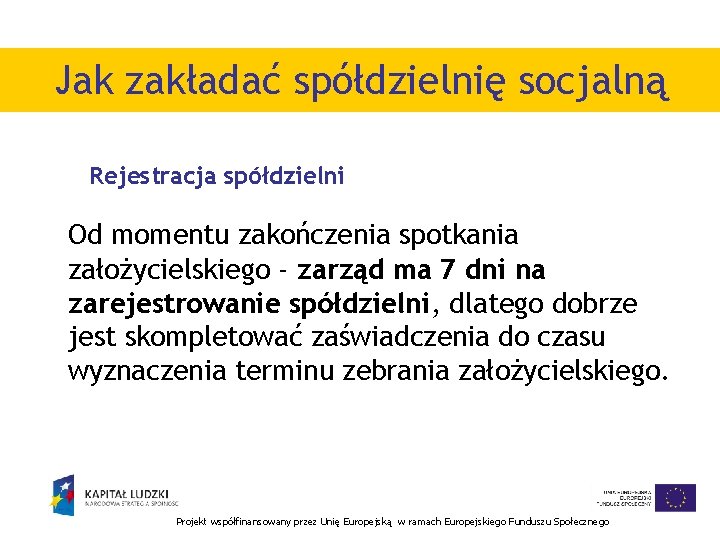 Jak zakładać spółdzielnię socjalną Rejestracja spółdzielni Od momentu zakończenia spotkania założycielskiego - zarząd ma Jak zakładać spółdzielnię socjalną Rejestracja spółdzielni Od momentu zakończenia spotkania założycielskiego - zarząd ma