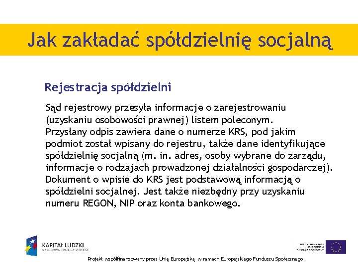 Jak zakładać spółdzielnię socjalną Rejestracja spółdzielni Sąd rejestrowy przesyła informacje o zarejestrowaniu (uzyskaniu osobowości