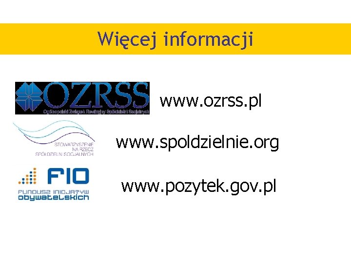 Więcej informacji www. ozrss. pl www. spoldzielnie. org www. pozytek. gov. pl 