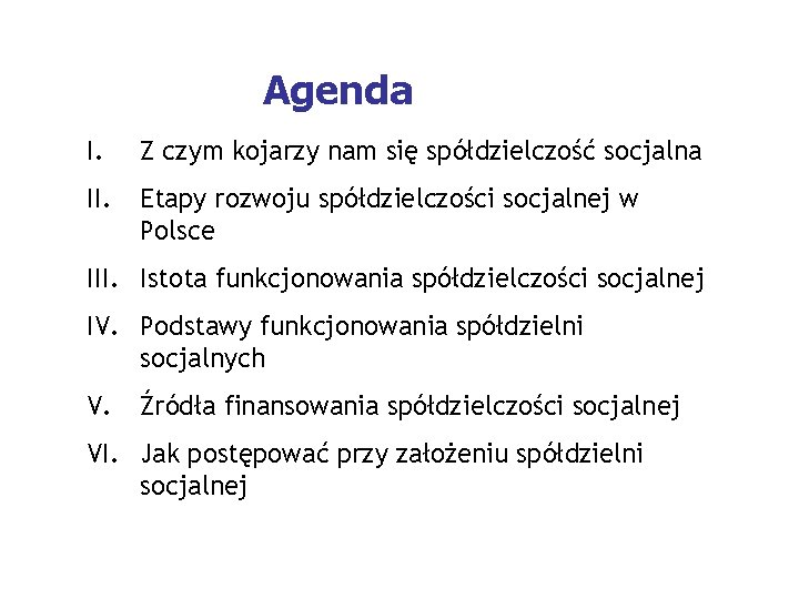 Agenda I. Z czym kojarzy nam się spółdzielczość socjalna II. Etapy rozwoju spółdzielczości socjalnej