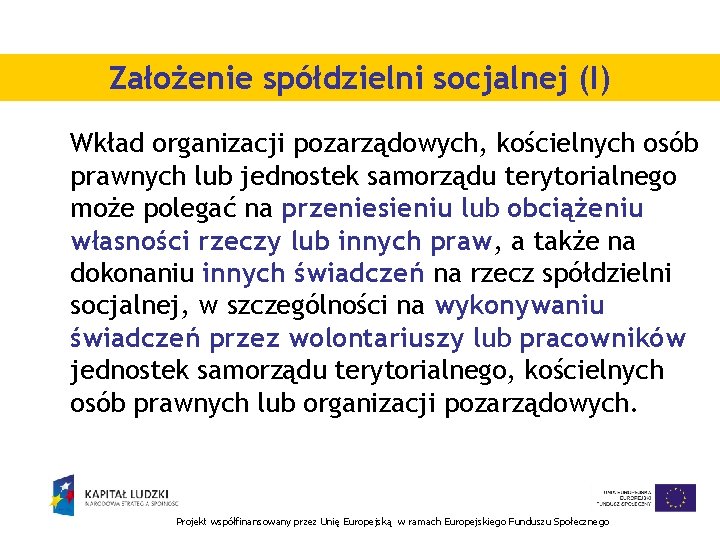Założenie spółdzielni socjalnej (I) Wkład organizacji pozarządowych, kościelnych osób prawnych lub jednostek samorządu terytorialnego Założenie spółdzielni socjalnej (I) Wkład organizacji pozarządowych, kościelnych osób prawnych lub jednostek samorządu terytorialnego