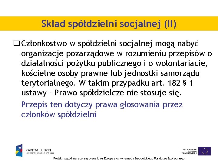 Skład spółdzielni socjalnej (II) q Członkostwo w spółdzielni socjalnej mogą nabyć organizacje pozarządowe w