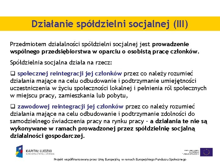 Działanie spółdzielni socjalnej (III) Przedmiotem działalności spółdzielni socjalnej jest prowadzenie wspólnego przedsiębiorstwa w oparciu