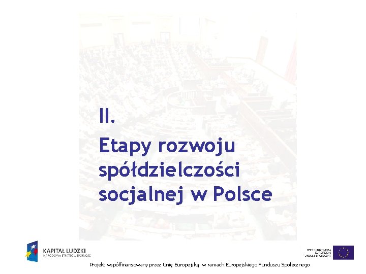 II. Etapy rozwoju spółdzielczości socjalnej w Polsce Projekt współfinansowany przez Unię Europejską w ramach