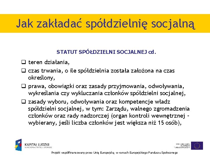 Jak zakładać spółdzielnię socjalną STATUT SPÓŁDZIELNI SOCJALNEJ cd. q teren działania, q czas trwania,