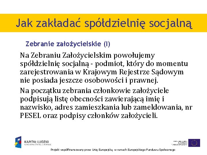 Jak zakładać spółdzielnię socjalną Zebranie założycielskie (I) Na Zebraniu Założycielskim powołujemy spółdzielnię socjalną -