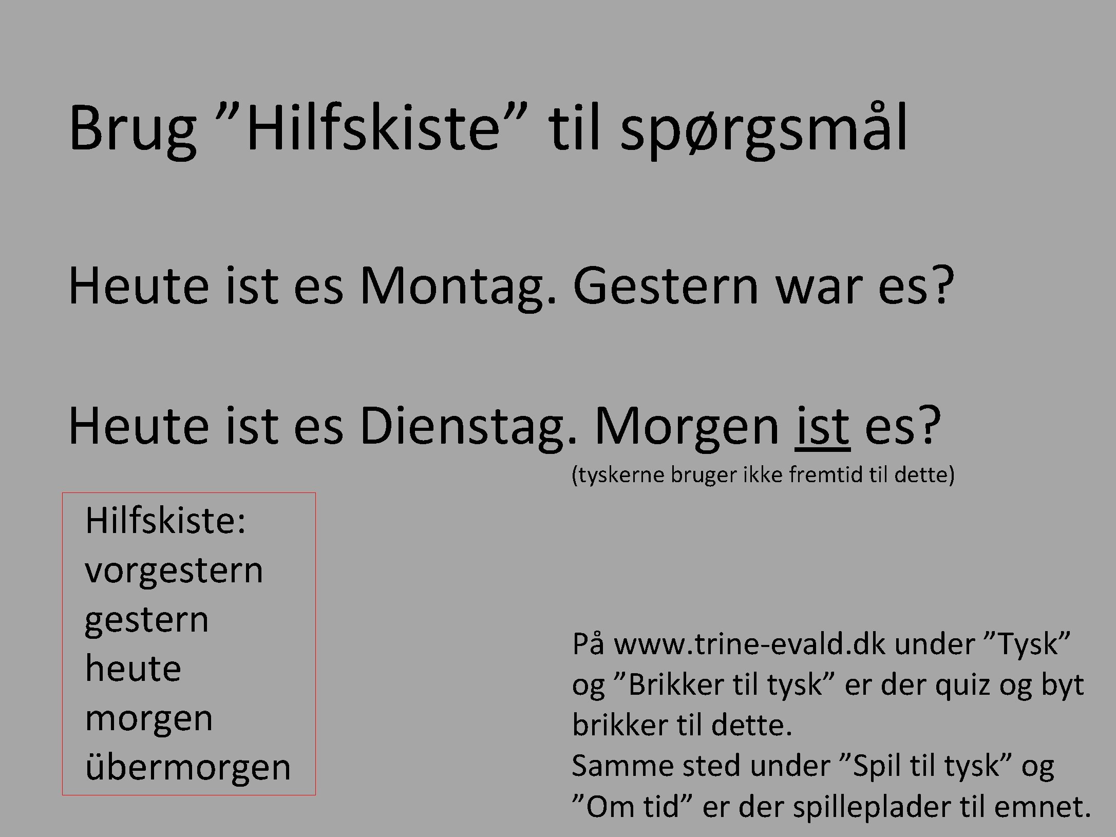 Brug ”Hilfskiste” til spørgsmål Heute ist es Montag. Gestern war es? Heute ist es