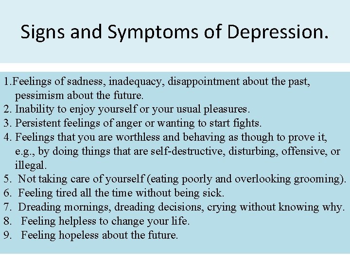 Signs and Symptoms of Depression. 1. Feelings of sadness, inadequacy, disappointment about the past,