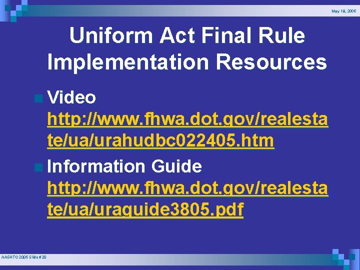 May 18, 2005 Uniform Act Final Rule Implementation Resources n Video http: //www. fhwa.