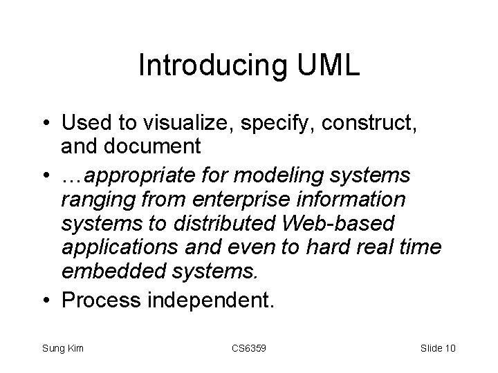 Introducing UML • Used to visualize, specify, construct, and document • …appropriate for modeling