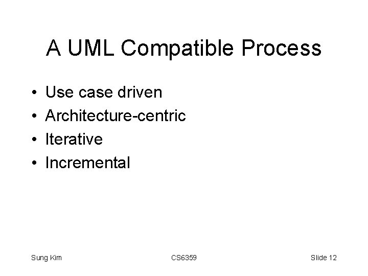 A UML Compatible Process • • Use case driven Architecture-centric Iterative Incremental Sung Kim