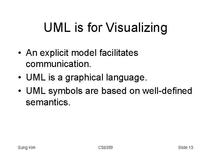 UML is for Visualizing • An explicit model facilitates communication. • UML is a