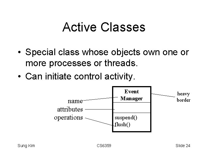 Active Classes • Special class whose objects own one or more processes or threads.