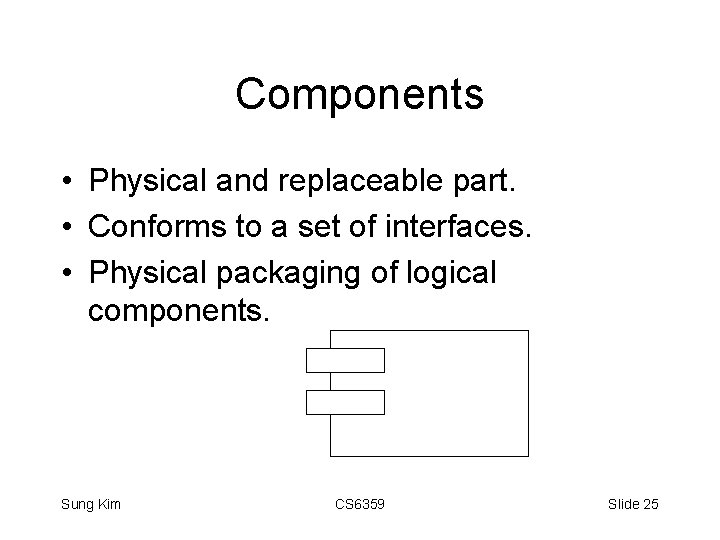 Components • Physical and replaceable part. • Conforms to a set of interfaces. •