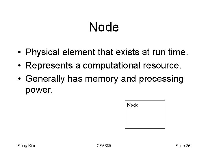 Node • Physical element that exists at run time. • Represents a computational resource.
