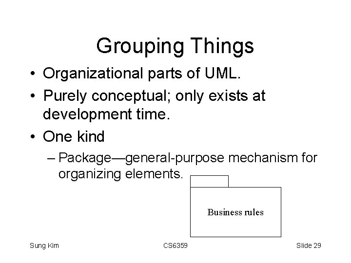 Grouping Things • Organizational parts of UML. • Purely conceptual; only exists at development