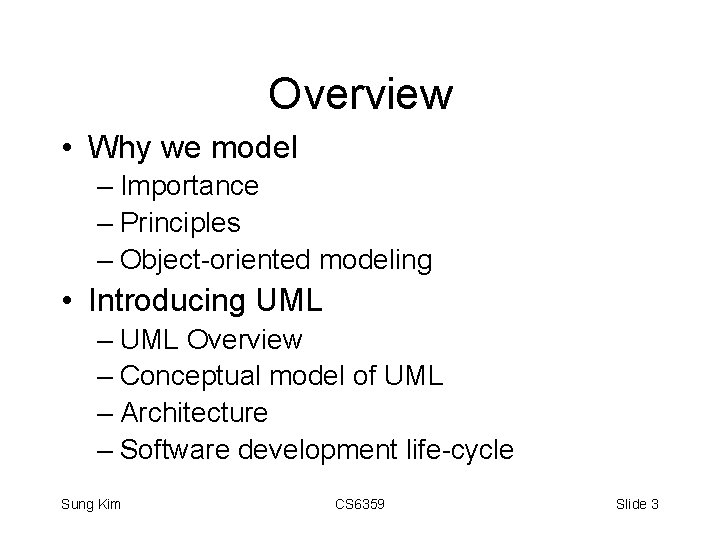 Overview • Why we model – Importance – Principles – Object-oriented modeling • Introducing