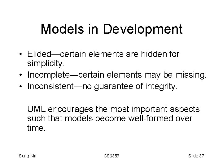Models in Development • Elided—certain elements are hidden for simplicity. • Incomplete—certain elements may