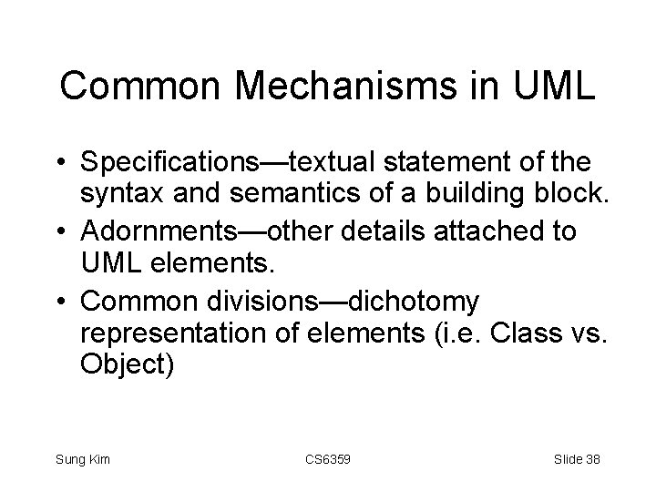 Common Mechanisms in UML • Specifications—textual statement of the syntax and semantics of a