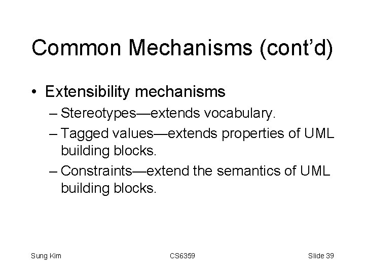 Common Mechanisms (cont’d) • Extensibility mechanisms – Stereotypes—extends vocabulary. – Tagged values—extends properties of