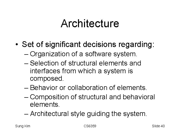 Architecture • Set of significant decisions regarding: – Organization of a software system. –