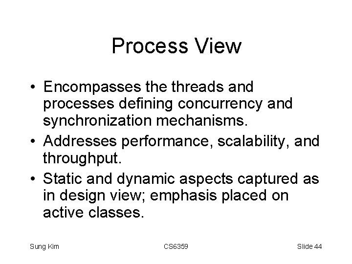 Process View • Encompasses the threads and processes defining concurrency and synchronization mechanisms. •