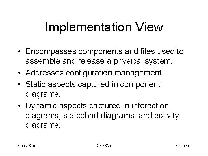Implementation View • Encompasses components and files used to assemble and release a physical