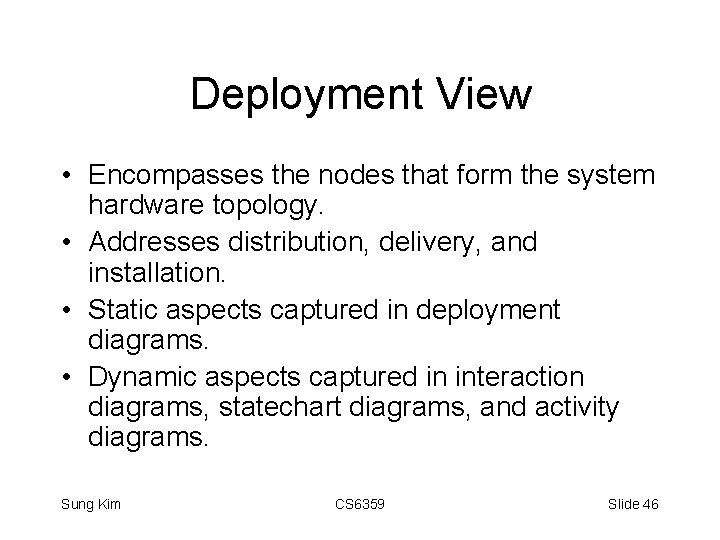 Deployment View • Encompasses the nodes that form the system hardware topology. • Addresses