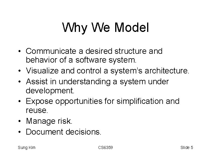 Why We Model • Communicate a desired structure and behavior of a software system.