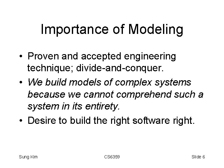 Importance of Modeling • Proven and accepted engineering technique; divide-and-conquer. • We build models