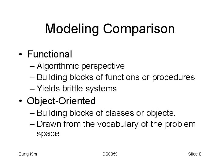 Modeling Comparison • Functional – Algorithmic perspective – Building blocks of functions or procedures