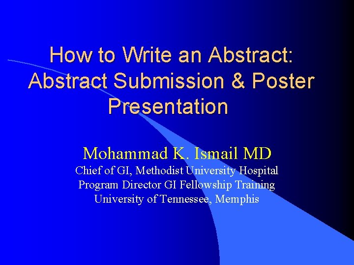 How to Write an Abstract: Abstract Submission & Poster Presentation Mohammad K. Ismail MD
