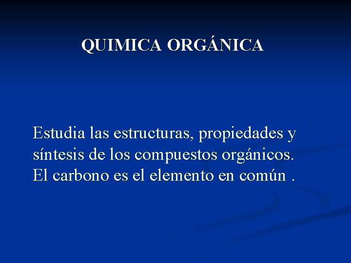 QUIMICA ORGÁNICA Estudia las estructuras, propiedades y síntesis de los compuestos orgánicos. El carbono