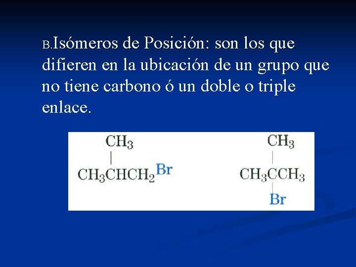 B. Isómeros de Posición: son los que difieren en la ubicación de un grupo