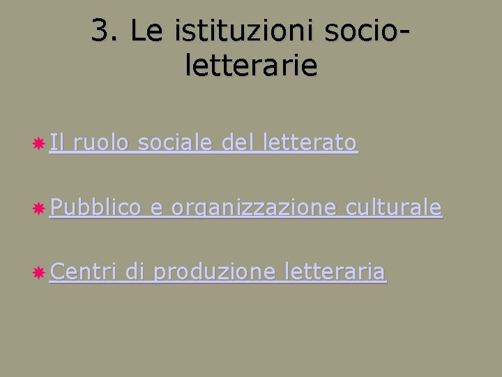 3. Le istituzioni socioletterarie Il ruolo sociale del letterato Pubblico Centri e organizzazione culturale