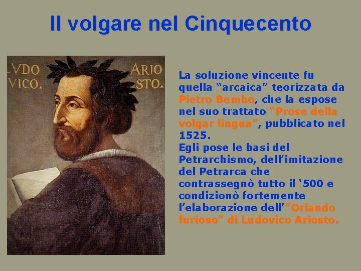 Il volgare nel Cinquecento La soluzione vincente fu quella “arcaica” teorizzata da Pietro Bembo,