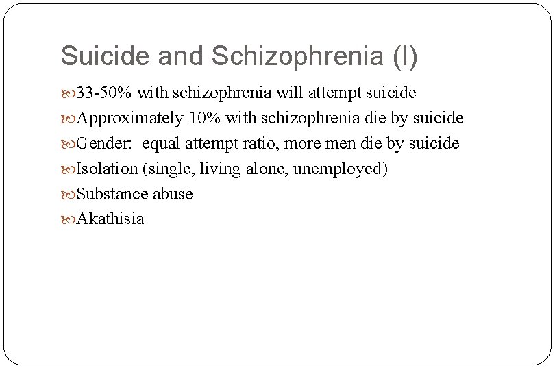 Suicide and Schizophrenia (I) 33 -50% with schizophrenia will attempt suicide Approximately 10% with