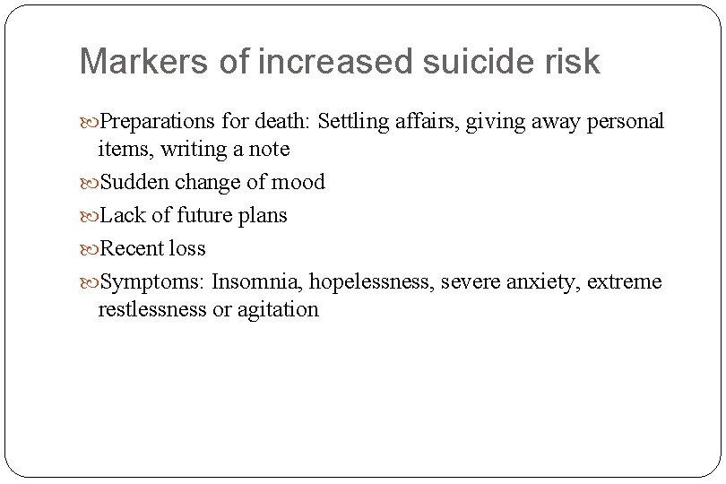 Markers of increased suicide risk Preparations for death: Settling affairs, giving away personal items,