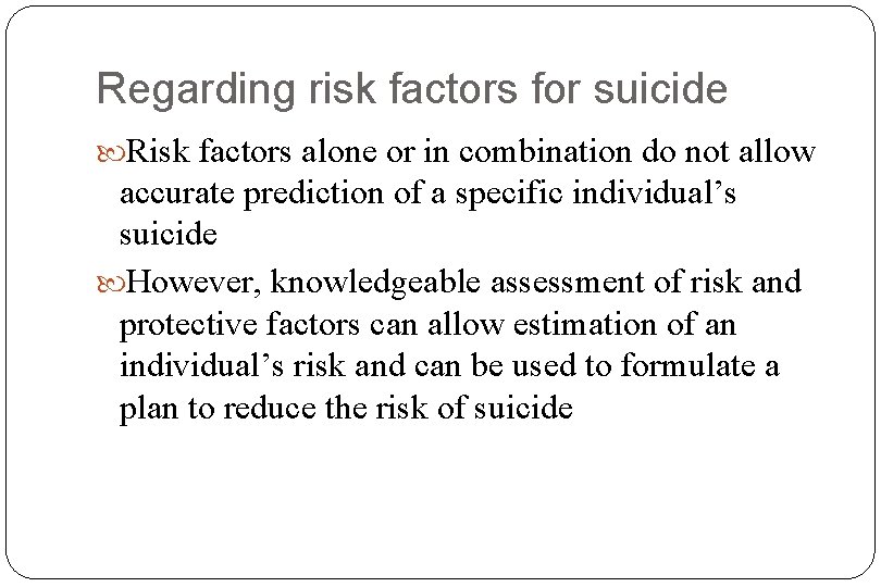 Regarding risk factors for suicide Risk factors alone or in combination do not allow