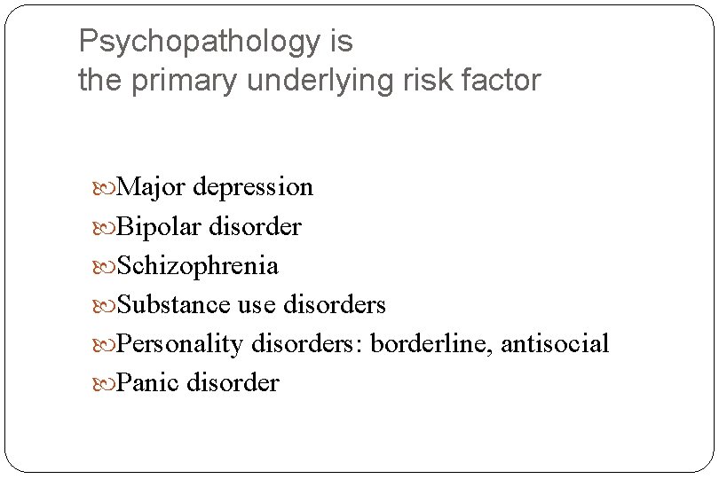 Psychopathology is the primary underlying risk factor Major depression Bipolar disorder Schizophrenia Substance use