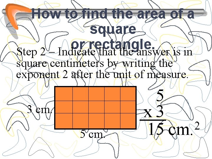 How to find the area of a square or rectangle. Step 2 – Indicate