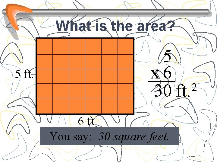 What is the area? 5 ft. 5 x 6 2 30 ft. 6 ft.