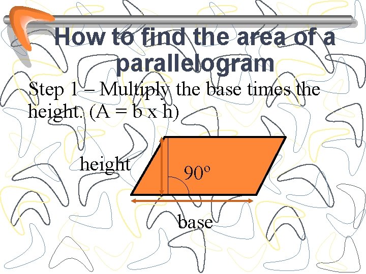 How to find the area of a parallelogram Step 1 – Multiply the base
