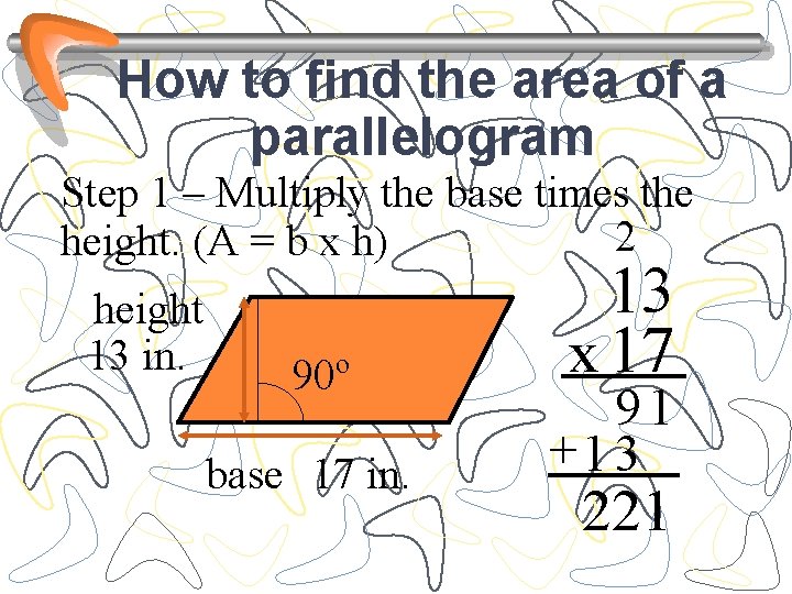 How to find the area of a parallelogram Step 1 – Multiply the base
