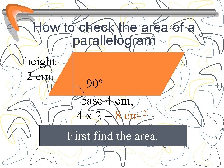 How to check the area of a parallelogram height 2 cm. 90º base 4