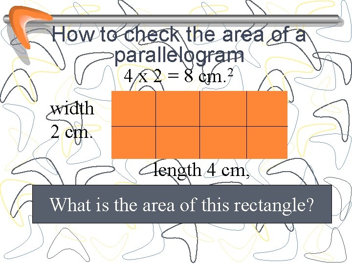How to check the area of a parallelogram 4 x 2 = 8 cm.