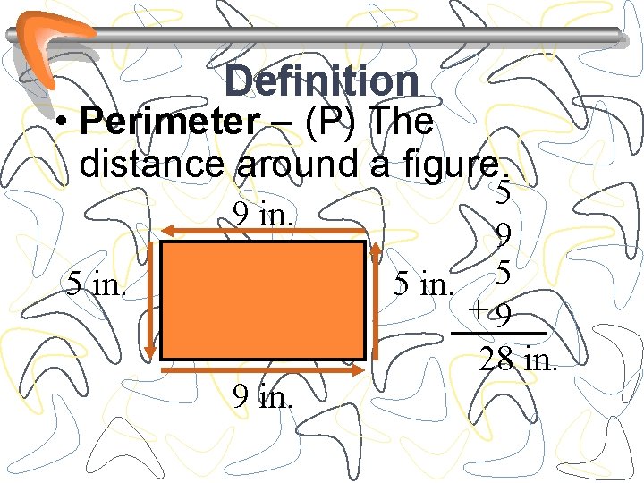 Definition • Perimeter – (P) The distance around a figure. 9 in. 5 in.