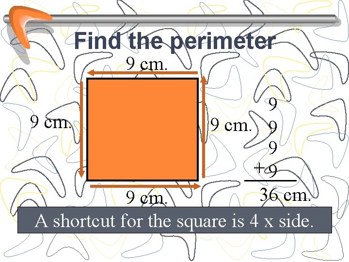 Find the perimeter 9 cm. 9 9 cm. 9 9 +9 36 cm. 9