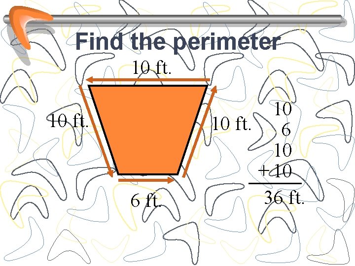 Find the perimeter 10 ft. 6 ft. 10 10 ft. 6 10 + 10